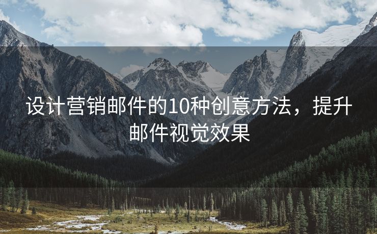 設(shè)計營銷郵件的10種創(chuàng)意方法，提升郵件視覺效果