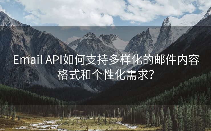 Email API如何支持多樣化的郵件內(nèi)容格式和個性化需求？