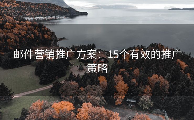郵件營(yíng)銷推廣方案：15個(gè)有效的推廣策略