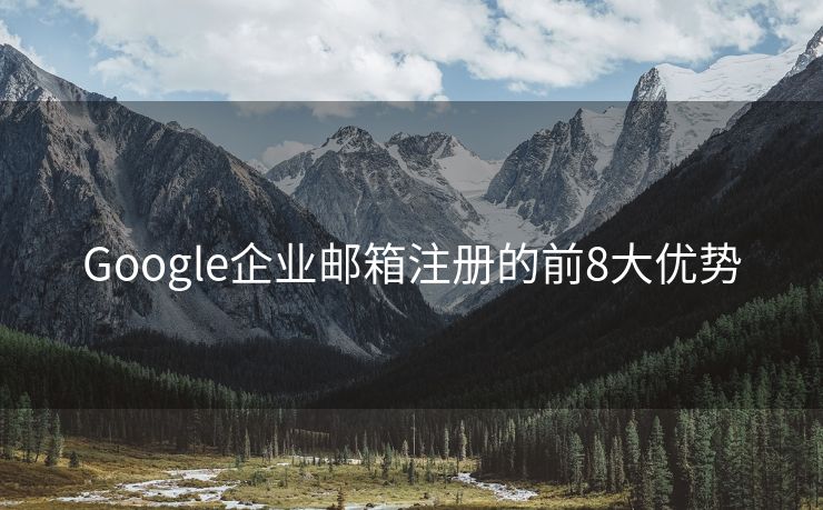 Google企業(yè)郵箱注冊(cè)的前8大優(yōu)勢(shì)