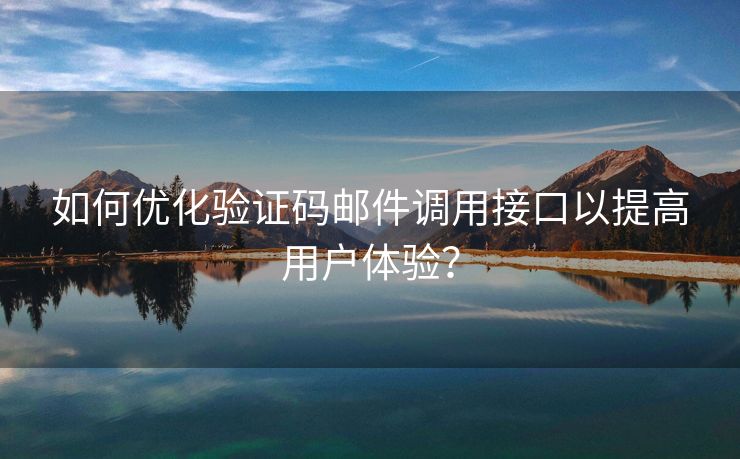 如何優(yōu)化驗(yàn)證碼郵件調(diào)用接口以提高用戶體驗(yàn)？