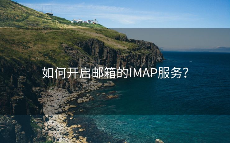 如何開啟郵箱的IMAP服務(wù)？