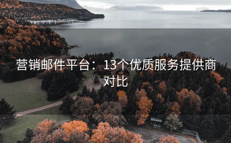 營銷郵件平臺：13個(gè)優(yōu)質(zhì)服務(wù)提供商對比