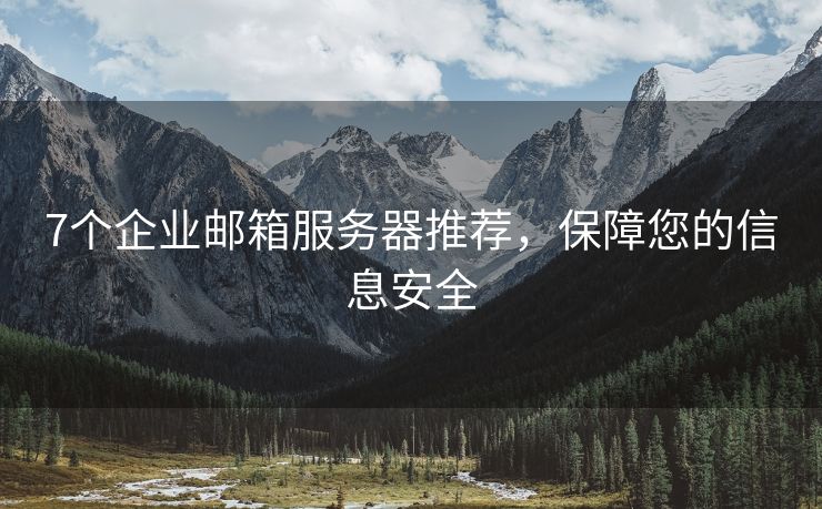 7個企業(yè)郵箱服務器推薦，保障您的信息安全