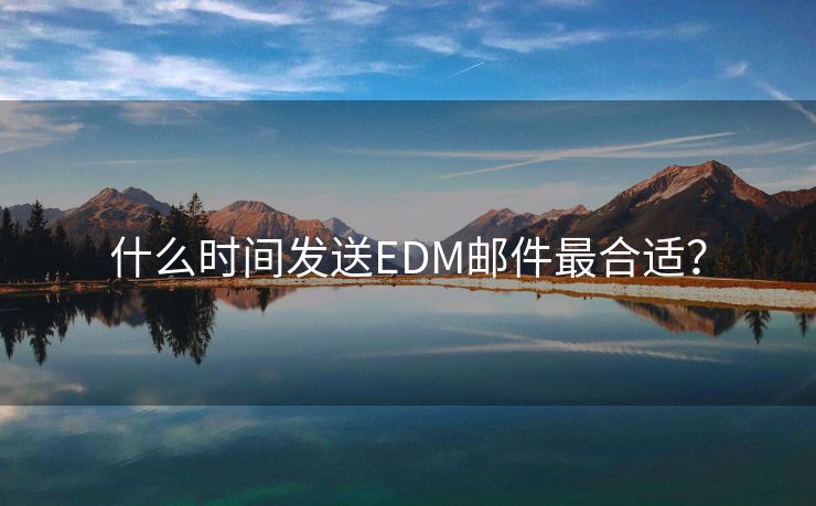 什么時間發(fā)送EDM郵件最合適？