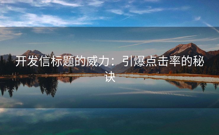 開(kāi)發(fā)信標(biāo)題的威力：引爆點(diǎn)擊率的秘訣