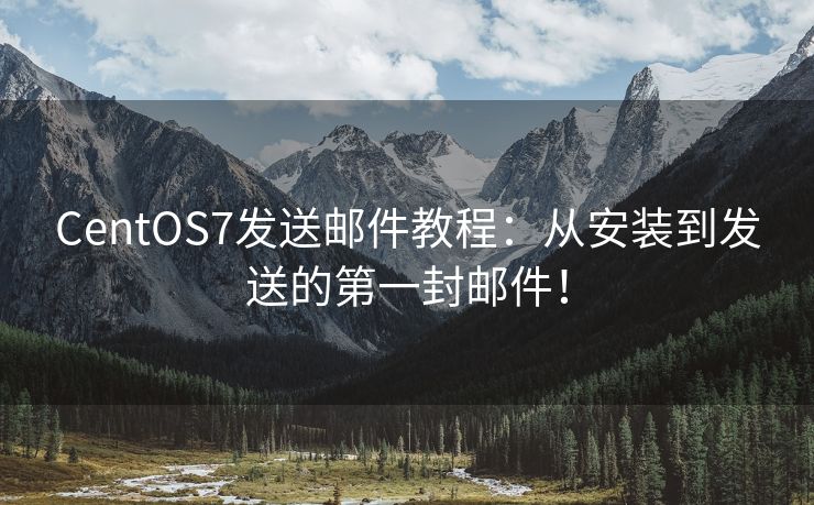 CentOS7發(fā)送郵件教程：從安裝到發(fā)送的第一封郵件！