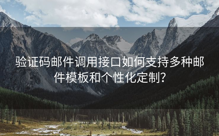 驗證碼郵件調(diào)用接口如何支持多種郵件模板和個性化定制？