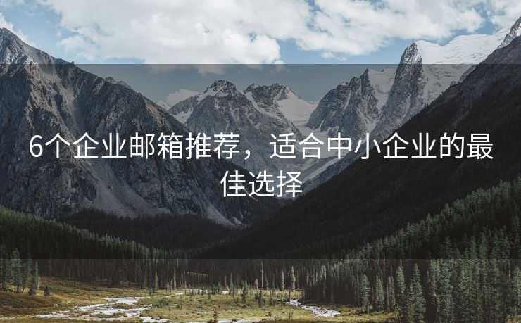 6個(gè)企業(yè)郵箱推薦，適合中小企業(yè)的最佳選擇