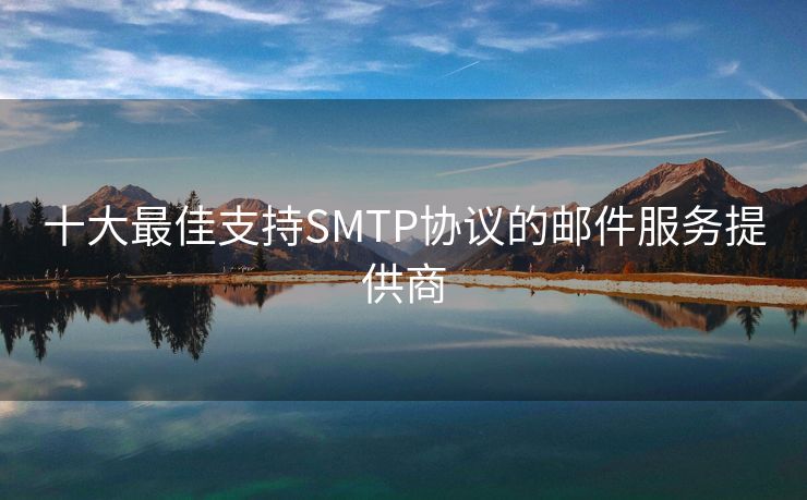 十大最佳支持SMTP協(xié)議的郵件服務(wù)提供商