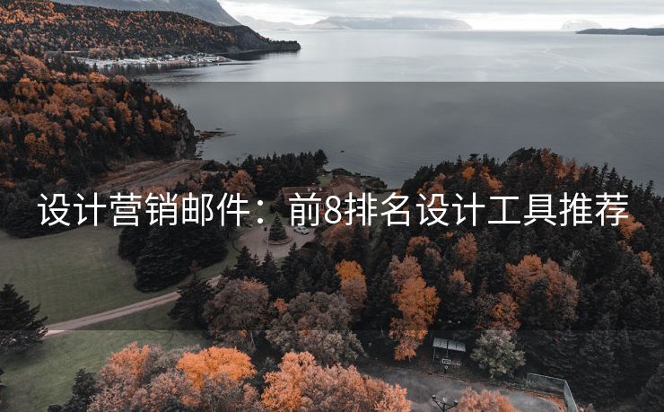 設(shè)計營銷郵件：前8排名設(shè)計工具推薦