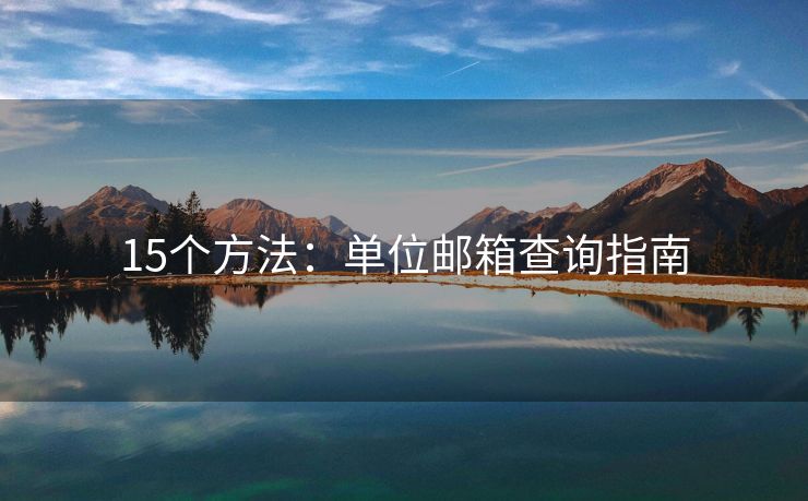 15個(gè)方法：?jiǎn)挝秽]箱查詢(xún)指南