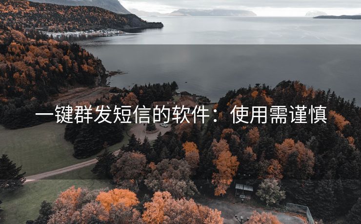 一鍵群發(fā)短信的軟件：使用需謹(jǐn)慎