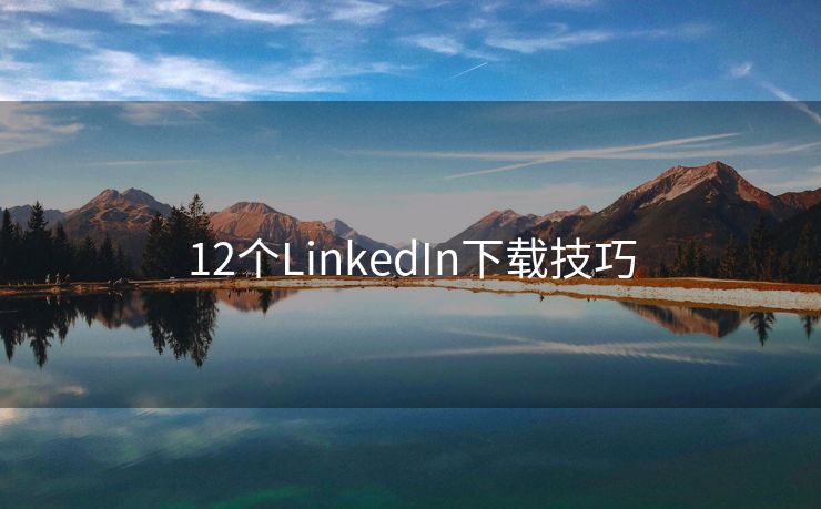12個LinkedIn下載技巧