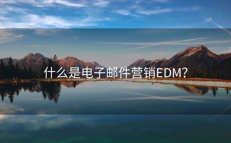 什么是電子郵件營銷EDM？