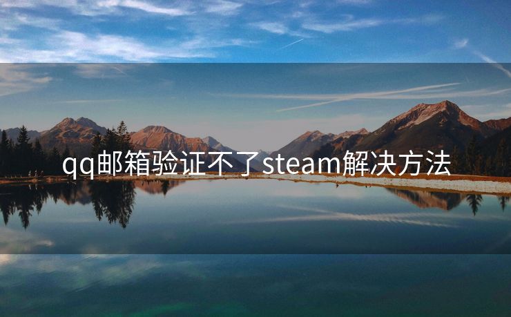 qq郵箱驗(yàn)證不了steam解決方法