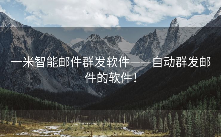 一米智能郵件群發(fā)軟件——自動群發(fā)郵件的軟件！