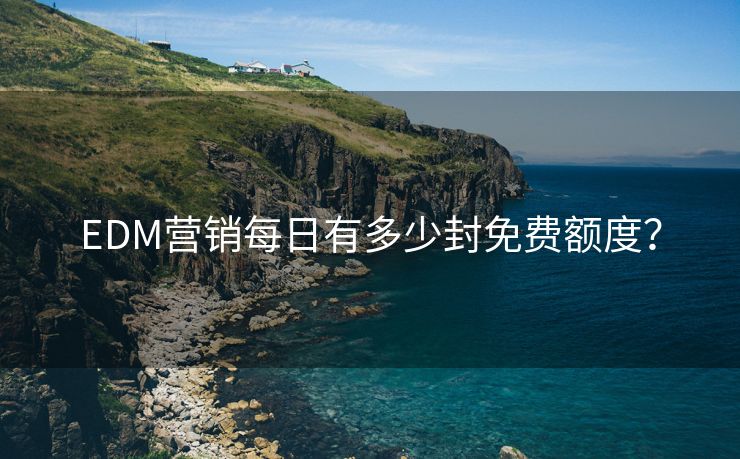 EDM營銷每日有多少封免費(fèi)額度？