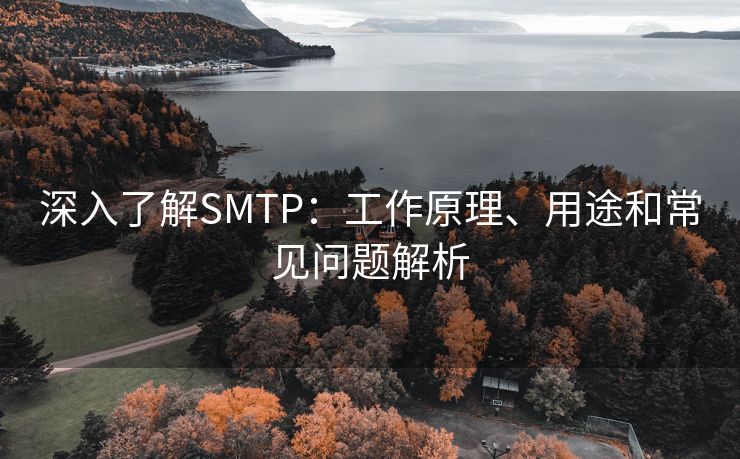 深入了解SMTP：工作原理、用途和常見(jiàn)問(wèn)題解析