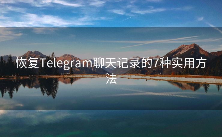 恢復(fù)Telegram聊天記錄的7種實(shí)用方法