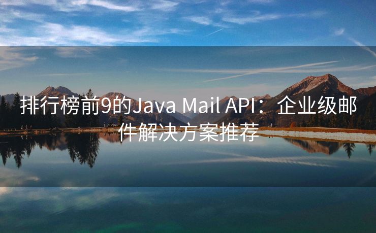 排行榜前9的Java Mail API：企業(yè)級(jí)郵件解決方案推薦