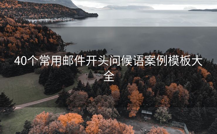 40個(gè)常用郵件開頭問候語案例模板大全