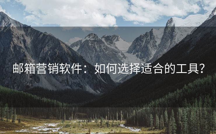 郵箱營銷軟件：如何選擇適合的工具？