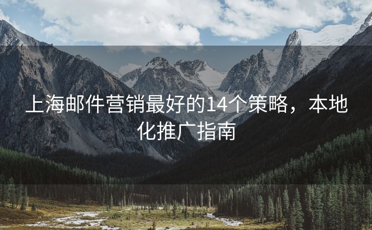 上海郵件營銷最好的14個策略，本地化推廣指南