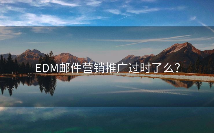EDM郵件營銷推廣過時了么？